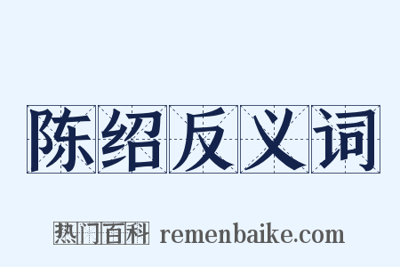 陈绍反义词是什么意思的图片